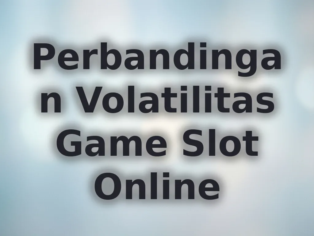 Perbandingan Volatilitas Game Slot Online