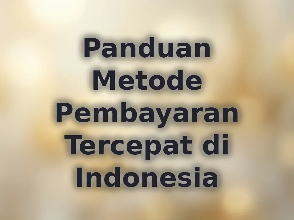 Panduan Metode Pembayaran Tercepat di Indonesia