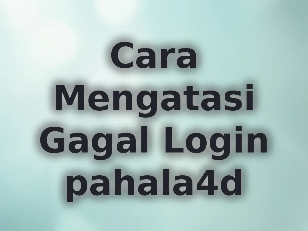 Cara Mengatasi Gagal Login pahala4d